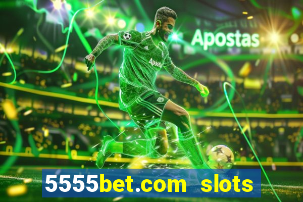 5555bet.com slots marca forte